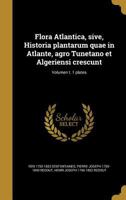 Flora Atlantica, sive, Historia plantarum quae in Atlante, agro Tunetano et Algeriensi crescunt; Volumen t. 1 plates 1362521965 Book Cover