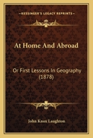 At Home & Abroad, Or, First Lessons in Geography 1240923503 Book Cover