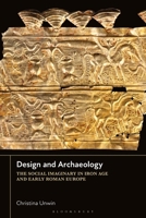 Design and Archaeology: The Social Imaginary in Iron Age and Early Roman Europe 1350443840 Book Cover