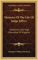 Memoirs of the Life of Judge Jeffrys: Sometime Lord High Channellor of England - Primary Source Edition 1146568800 Book Cover