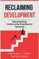Reclaiming Development: Decolonizing Community Practices in Tanzania B0FKDS9898 Book Cover