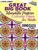 Great Big Book of Mandala Pattern Coloring Pages for Adults - 300 Mandalas Patterns to Color - Vol. 1,2,3,4,5 & 6 Combined: 6 Books Combo of Mandala Patterns Coloring Book Series 1502557606 Book Cover