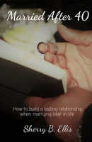 Married After 40: Building a lasting relationship when marrying later in life. 165536135X Book Cover