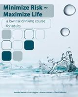 Minimize Risk Maximize Life: A Low Risk Drinking Course for Adults 1439261164 Book Cover