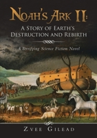 Noah’s Ark II: A Story of Earth's Destruction and Rebirth: A Terrifying Science Fiction Novel 148349375X Book Cover