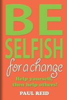 Be Selfish: For a Change 1981086137 Book Cover