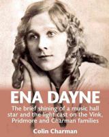 Ena Dayne the Brief Shining of a Music Hall Star.: The Light Cast on the Vink, Pridmore and Charman Families 1532817975 Book Cover