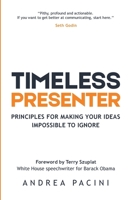 Timeless Presenter: Principles for Making Your Ideas Impossible to Ignore 1918232067 Book Cover