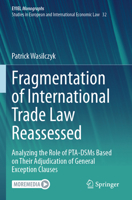 Fragmentation of International Trade Law Reassessed: Analyzing the Role of PTA-DSMs Based on Their Adjudication of General Exception Clauses 3031406036 Book Cover