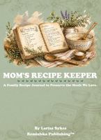 Mom's Recipe Keeper: A Family Recipe Journal to Preserve the Meals We Love B0GY12X9R4 Book Cover