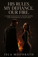 His Rules. My Defiance. Our Fire.: A Dark Romance of Power Desire and Dangerous Attraction B0GFFSH4YR Book Cover