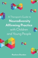 A Therapist's Guide to Neurodiversity Affirming Practice with Children and Young People 1839975857 Book Cover