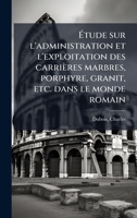 Ã tude sur l'administration et l'exploitation des carrières marbres, porphyre, granit, etc. dans le monde romain (French Edition) 1024186148 Book Cover