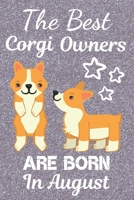 The Best Corgi Owners are Born In August: This Corgi Notebook Corgi Journal has a fun glossy cover. It is 6x9in size with 110+ lined ruled pages great ... Lover Gifts. Corgi Lovers. Corgi Owner Gifts. 1708368132 Book Cover