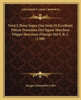 Versi E Prose Sopra Una Serie Di Eccellenti Pitture Posseduta Dal Signor Marchese Filippo Hercolani Principe Del S. R. I. (1780) 1145233732 Book Cover