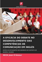 A EFICÁCIA DO DEBATE NO DESENVOLVIMENTO DAS COMPETÊNCIAS DE COMUNICAÇÃO EM INGLÊS: ENTRE OS ESTUDANTES SECUNDÁRIOS DO DISTRITO DE BURERA, RUANDA (Portuguese Edition) 6203919179 Book Cover