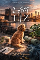 I AM LIZ: You only get one life - Let it be yours B0GPKJVZF4 Book Cover