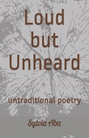 Loud but Unheard: untraditional poetry B0CL31B7YP Book Cover