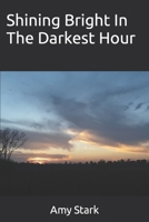 Shining Bright In The Darkest Hour B09MK7W6CP Book Cover