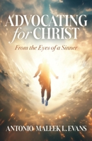 Advocating for Christ: From the Eyes of a Sinner B0F8GKG5YZ Book Cover