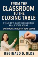 From the Classroom to the Closing Table: A Teacher's Guide to Becoming A Real Estate Agent B0FFZRCJPF Book Cover