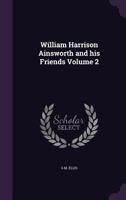 William Harrison Ainsworth And His Friends - Vol II 1178022587 Book Cover