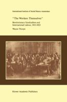 `The Workers Themselves'. Syndicalism and International Labour: the Origins of the International Working Men's Association, 1913-1923 (Studies in Social History) 0792302761 Book Cover
