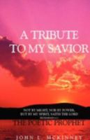 A Tribute to My Savior: Not by MIGHT, Nor by POWER, but by my SPIRIT, saith the Lord 1441527346 Book Cover