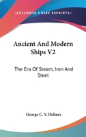 Ancient And Modern Ships V2: The Era Of Steam, Iron And Steel 1428647538 Book Cover