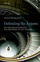 Defending the Axioms: On the Philosophical Foundations of Set Theory 0199671486 Book Cover