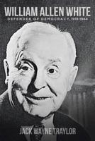 William Allen White: Defender of Democracy, 1919-1944 1644163349 Book Cover