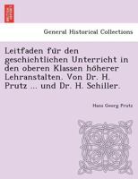 Leitfaden für den geschichtlichen Unterricht in den oberen Klassen höherer Lehranstalten. Von Dr. H. Prutz ... und Dr. H. Schiller. 1241744238 Book Cover
