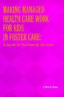 Making Managed Health Care Work for Children in Foster Care: A Guide to Purchasing Services 0878686835 Book Cover