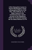 A New Hampshire Lawyer in General Washington's Army; A Biographical Sketch of the Hon. John Sullivan, LL. D., Major General in the Continental Army, and an Account of the Expedition Under His Command  1355915414 Book Cover