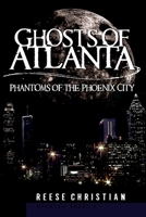 Ghosts of Atlanta: Phantoms of the Phoenix City 1596295449 Book Cover