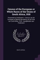 Census of the European or white races of the Union of South Africa, 1918: presented to Parliament = Census van de Europees of blanke bevolking van de ... Zuid Afrika, 1918 : aangeboden aan Parlement 1342001230 Book Cover