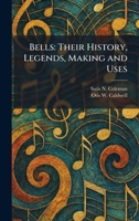Bells: Their History, Legends, Making and Uses 1025439449 Book Cover