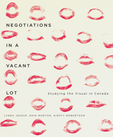 Negotiations in a Vacant Lot: Studying the Visual in Canada (McGill-Queen's/Beaverbrook Canadian Foundation Studies in Art History) 0773544119 Book Cover