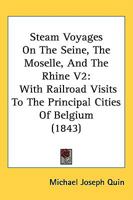 Steam Voyages On The Seine, The Moselle, And The Rhine V2: With Railroad Visits To The Principal Cities Of Belgium 1437108458 Book Cover