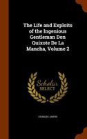The Life and Exploits of the Ingenious Gentleman Don Quixote de La Mancha, Volume 2 1344897436 Book Cover