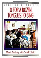 O for a Dozen Tongues to Sing: Music Ministry With Small Choirs 0687010055 Book Cover