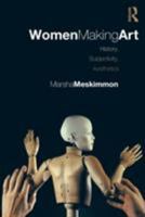Women Making Art: History, Subjectivity, Aesthetics 0415242789 Book Cover