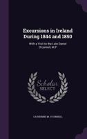 Excursions In Ireland, During 1844 And 1850: With A Visit To The Late Daniel O'Connell (1852) 1241346224 Book Cover