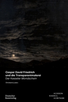 Caspar David Friedrich und die Transparentmalerei: Der Kasseler Mondschein (Museumslandschaft Hessen Kassel - Wissenschaftliche Reihe, 6) (German Edition) 3422802444 Book Cover