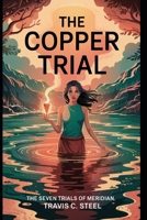 The Copper Trial: The Seven Trials of Meridian (Seven trials. Seven heirs. Seven virtues. Seven territories. One destiny - The Seven Trials of Meridian) B0F6MHV7ZH Book Cover
