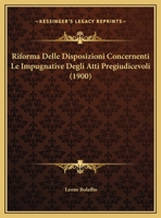 Riforma Delle Disposizioni Concernenti Le Impugnative Degli Atti Pregiudicevoli (1900) 1169396054 Book Cover