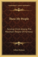 These My People: Serving Christ Among The Mountain People Of Formosa 116370024X Book Cover