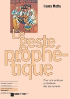 Le geste prophétique: Pour une pratique protestante des sacrements (French Edition) 2830908856 Book Cover
