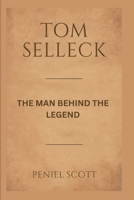 TOM SELLECK: THE MAN BEHIND THE LEGEND B0D8QJB1JH Book Cover