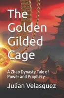 The Golden Gilded Cage: A Zhao Dynasty Tale of Power and Prophecy (Echoes of Eternity) B0F8VZBBGD Book Cover